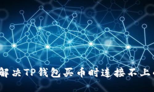  如何解决TP钱包买币时连接不上的问题