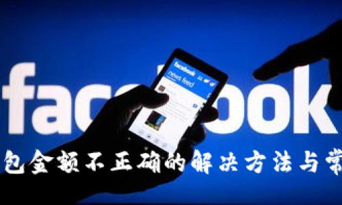 bib/bib

### TP钱包金额不正确的解决方法与常见问题解析