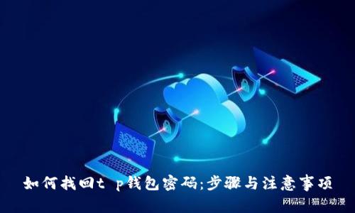 如何找回t p钱包密码：步骤与注意事项