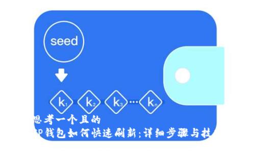 思考一个且的  
TP钱包如何快速刷新：详细步骤与技巧