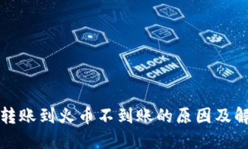 TP钱包转账到火币不到账的原因及解决方案