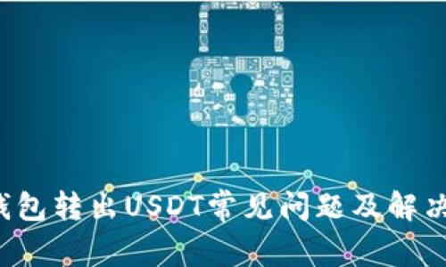  TP钱包转出USDT常见问题及解决方案