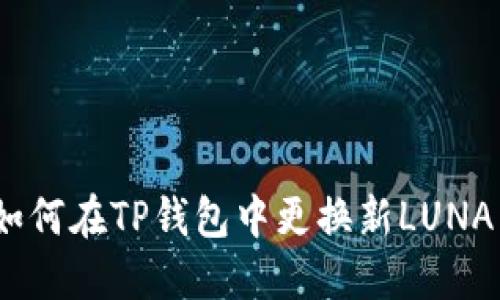 : 如何在TP钱包中更换新LUNA币？