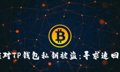 如何有效应对TP钱包私钥被盗：寻求追回的实用指南