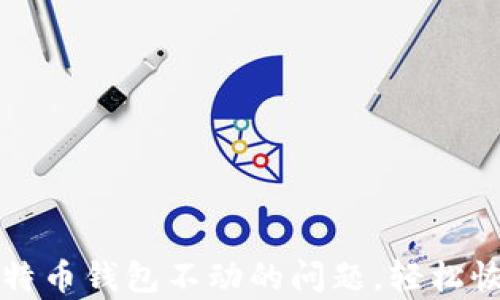 
解决同步比特币钱包不动的问题，轻松恢复您的资产