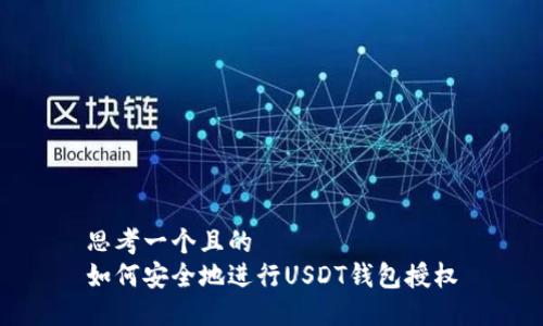 思考一个且的  
如何安全地进行USDT钱包授权