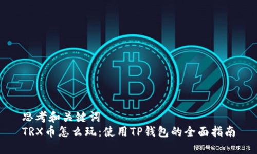 思考和关键词  
TRX币怎么玩：使用TP钱包的全面指南
